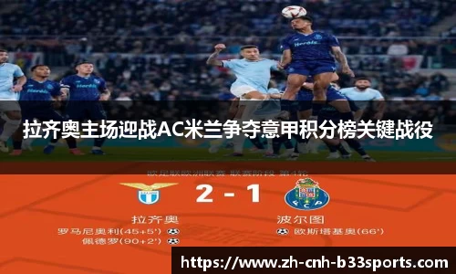 拉齐奥主场迎战AC米兰争夺意甲积分榜关键战役
